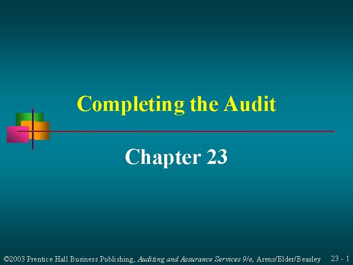 Completing the Audit Chapter 23 © 2003 Prentice Hall Business Publishing, Auditing and Assurance