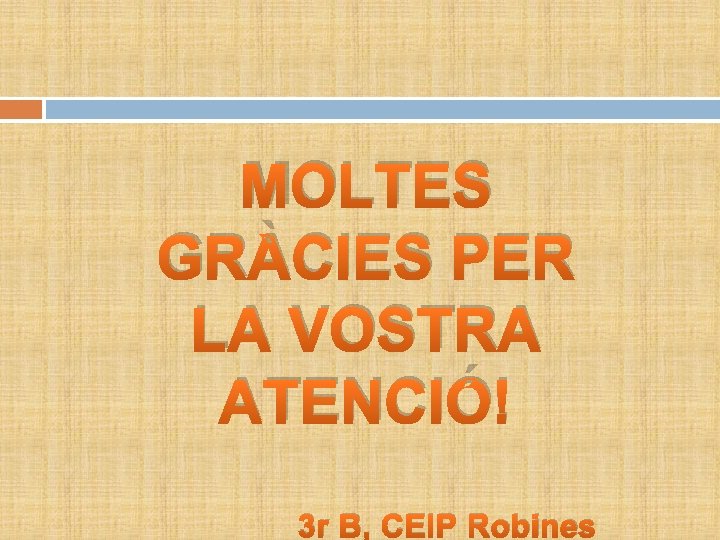 MOLTES GRÀCIES PER LA VOSTRA ATENCIÓ! 3 r B, CEIP Robines 