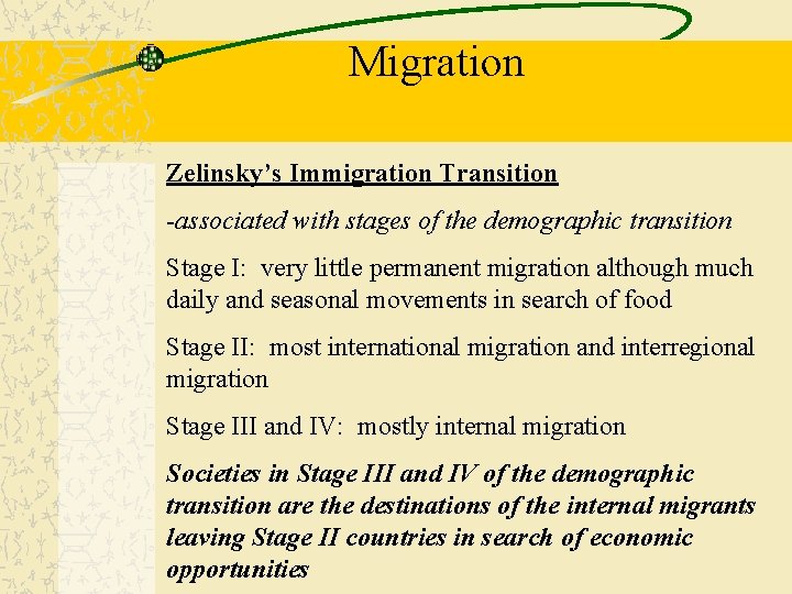 Migration Zelinsky’s Immigration Transition -associated with stages of the demographic transition Stage I: very