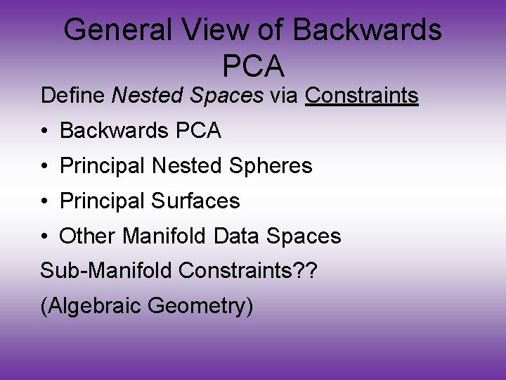 General View of Backwards PCA Define Nested Spaces via Constraints • Backwards PCA •