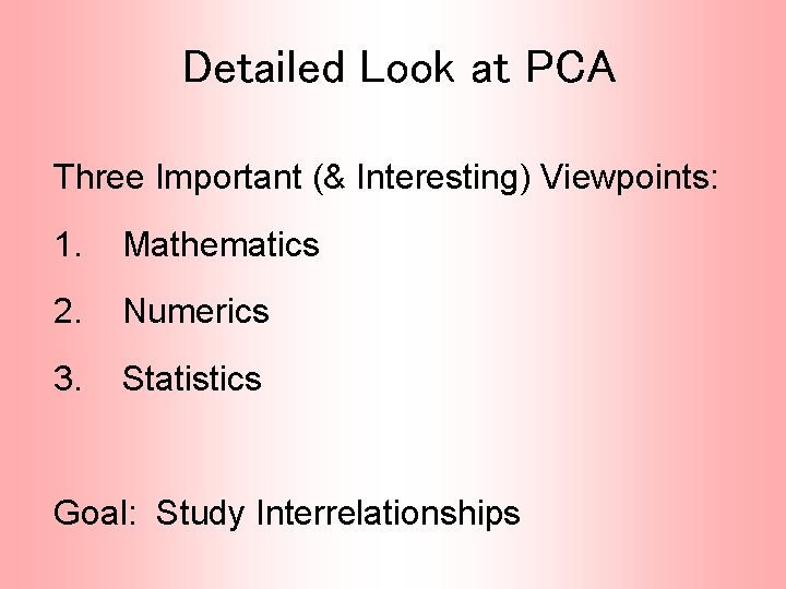 Detailed Look at PCA Three Important (& Interesting) Viewpoints: 1. Mathematics 2. Numerics 3.