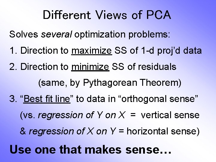 Different Views of PCA Solves several optimization problems: 1. Direction to maximize SS of