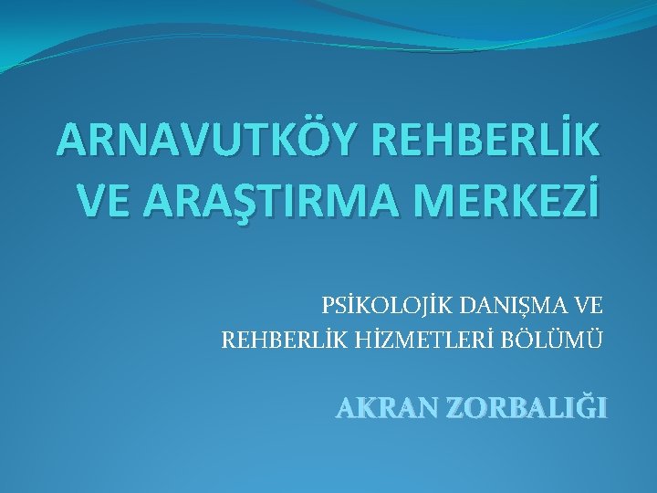 ARNAVUTKÖY REHBERLİK VE ARAŞTIRMA MERKEZİ PSİKOLOJİK DANIŞMA VE REHBERLİK HİZMETLERİ BÖLÜMÜ AKRAN ZORBALIĞI 