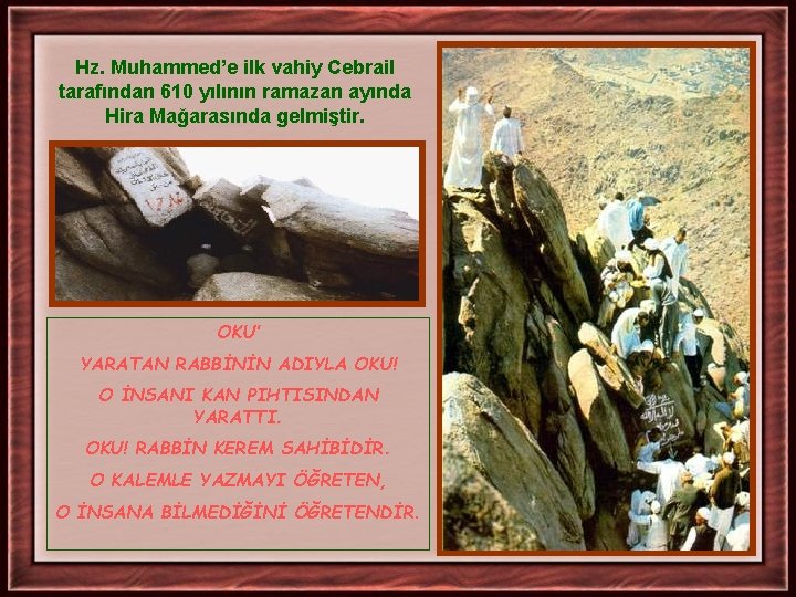Hz. Muhammed’e ilk vahiy Cebrail tarafından 610 yılının ramazan ayında Hira Mağarasında gelmiştir. OKU’ Hz. Muhammed’e ilk vahiy Cebrail tarafından 610 yılının ramazan ayında Hira Mağarasında gelmiştir. OKU’