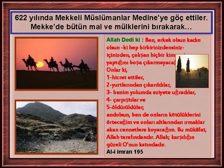 622 yılında Mekkeli Müslümanlar Medine’ye göç ettiler. Mekke’de bütün mal ve mülklerini bırakarak… Allah 622 yılında Mekkeli Müslümanlar Medine’ye göç ettiler. Mekke’de bütün mal ve mülklerini bırakarak… Allah