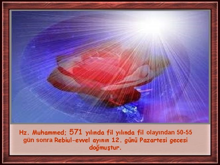 Hz. Muhammed; 571 yılında fil olayından 50 -55 gün sonra Rebiul-evvel ayının 12. günü Hz. Muhammed; 571 yılında fil olayından 50 -55 gün sonra Rebiul-evvel ayının 12. günü