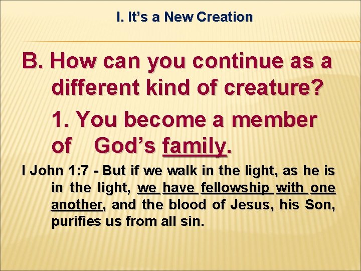 I. It’s a New Creation B. How can you continue as a different kind