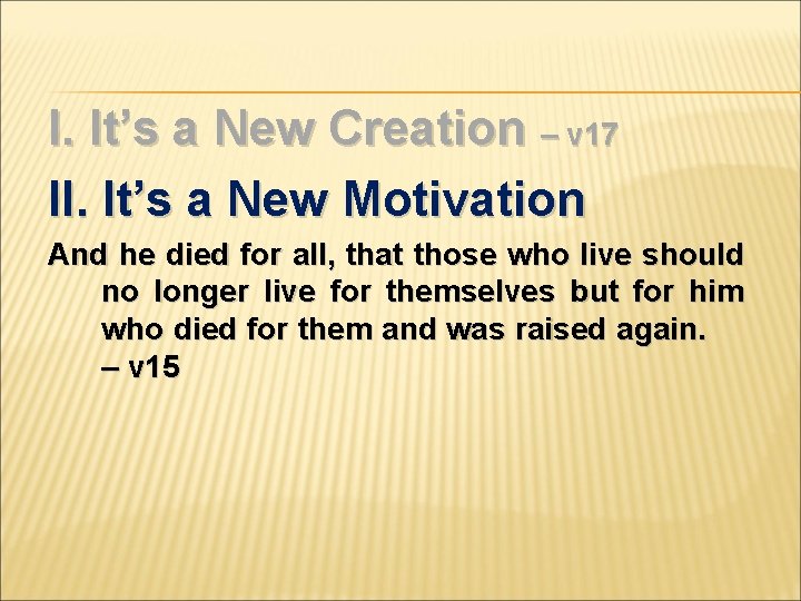 I. It’s a New Creation – v 17 II. It’s a New Motivation And