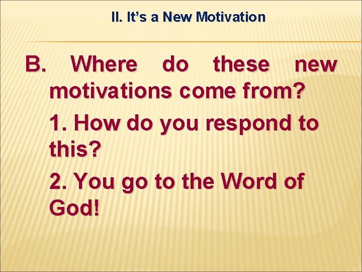 II. It’s a New Motivation B. Where do these new motivations come from? 1.