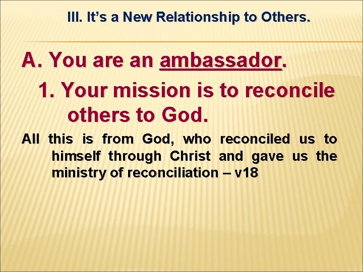 III. It’s a New Relationship to Others. A. You are an ambassador. 1. Your