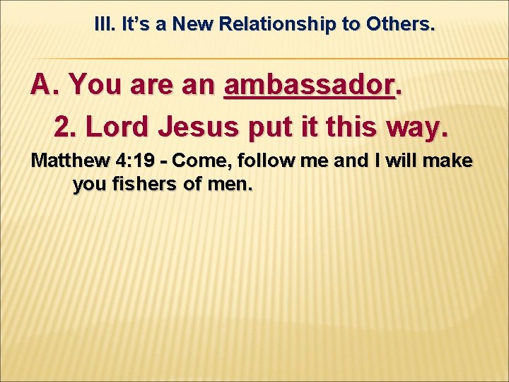 III. It’s a New Relationship to Others. A. You are an ambassador. 2. Lord