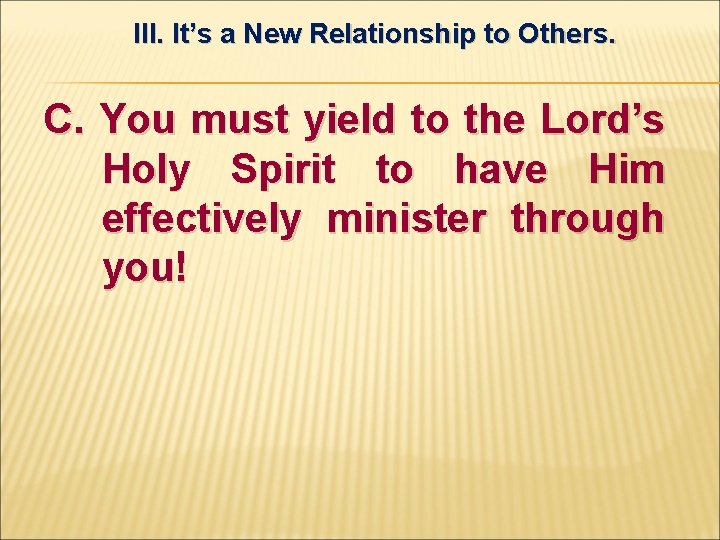 III. It’s a New Relationship to Others. C. You must yield to the Lord’s