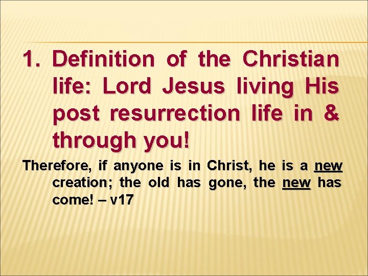 1. Definition of the Christian life: Lord Jesus living His post resurrection life in