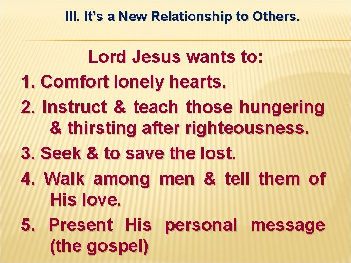 III. It’s a New Relationship to Others. Lord Jesus wants to: 1. Comfort lonely