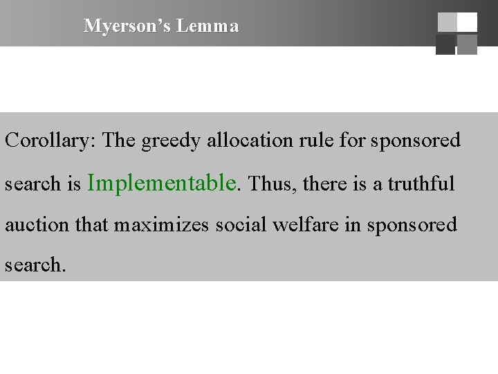 Myerson’s Lemma Corollary: The greedy allocation rule for sponsored search is Implementable. Thus, there