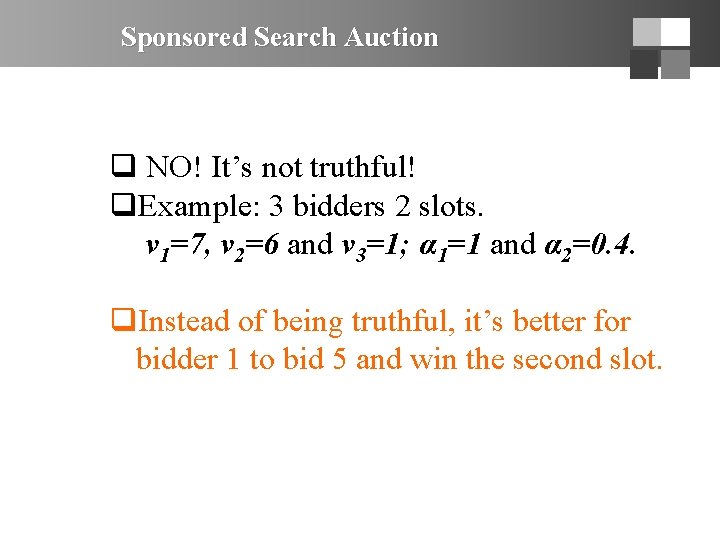 Sponsored Search Auction q NO! It’s not truthful! q. Example: 3 bidders 2 slots.