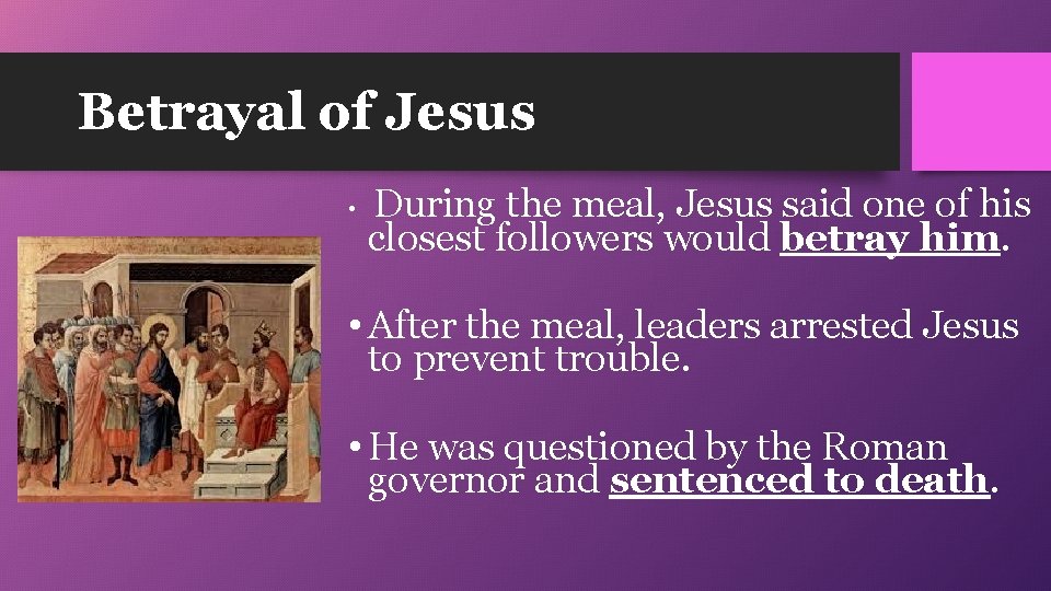 Betrayal of Jesus • During the meal, Jesus said one of his closest followers