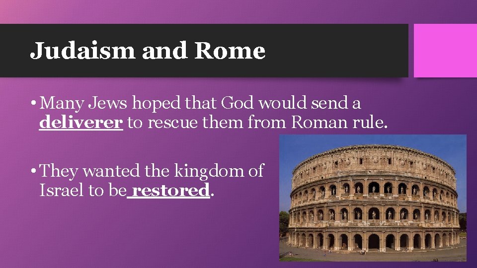 Judaism and Rome • Many Jews hoped that God would send a deliverer to