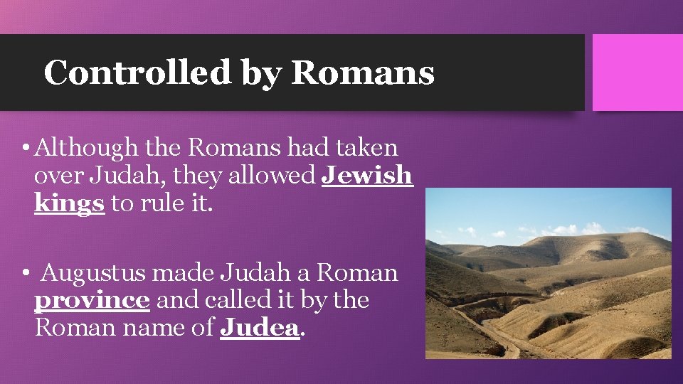 Controlled by Romans • Although the Romans had taken over Judah, they allowed Jewish