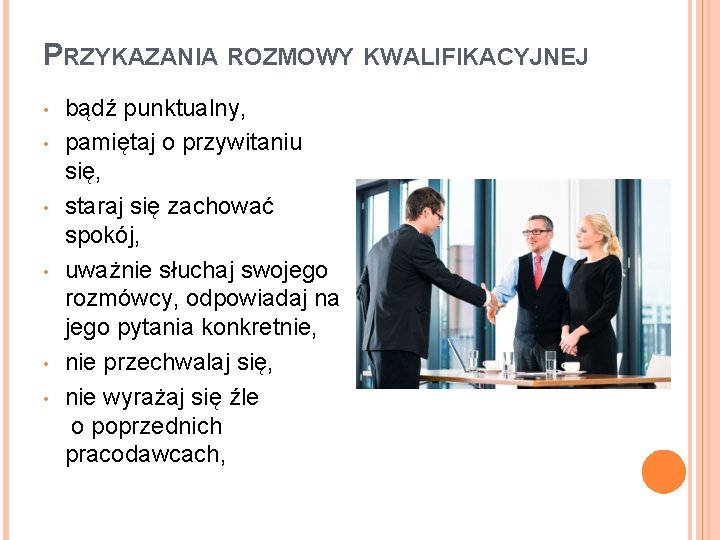 PRZYKAZANIA ROZMOWY KWALIFIKACYJNEJ • • • bądź punktualny, pamiętaj o przywitaniu się, staraj się