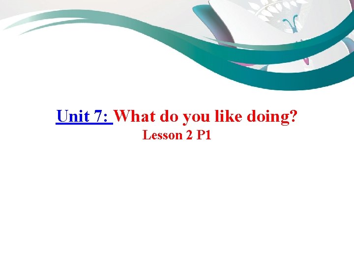 Unit 7: What do you like doing? Lesson 2 P 1 