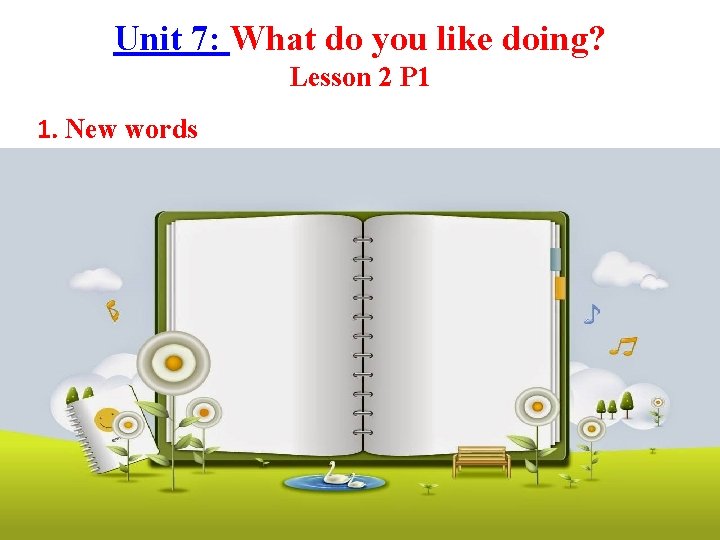 Unit 7: What do you like doing? Lesson 2 P 1 1. New words