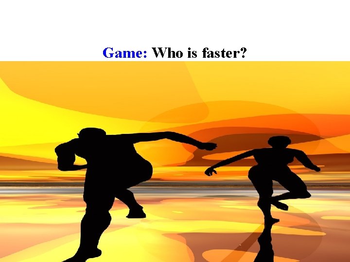 Game: Who is faster? 