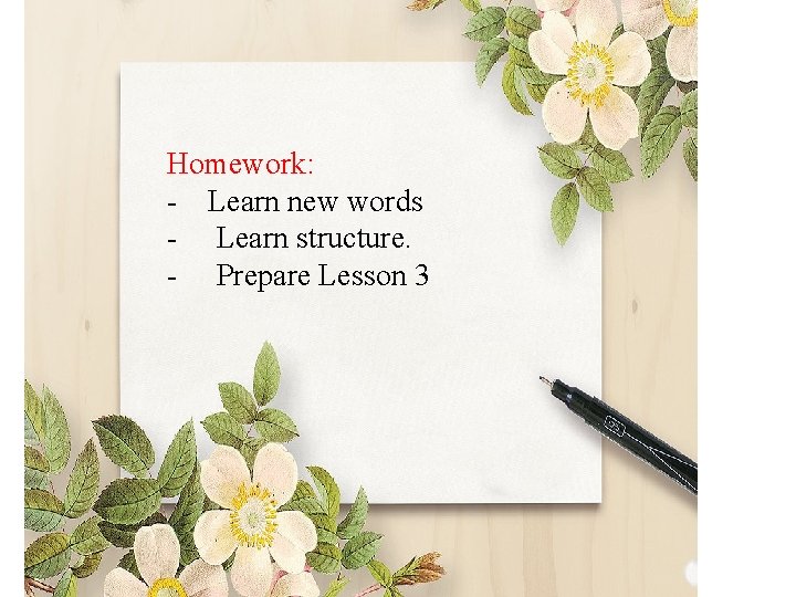 Homework: - Learn new words - Learn structure. - Prepare Lesson 3 