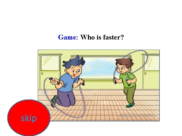 Game: Who is faster? skip 