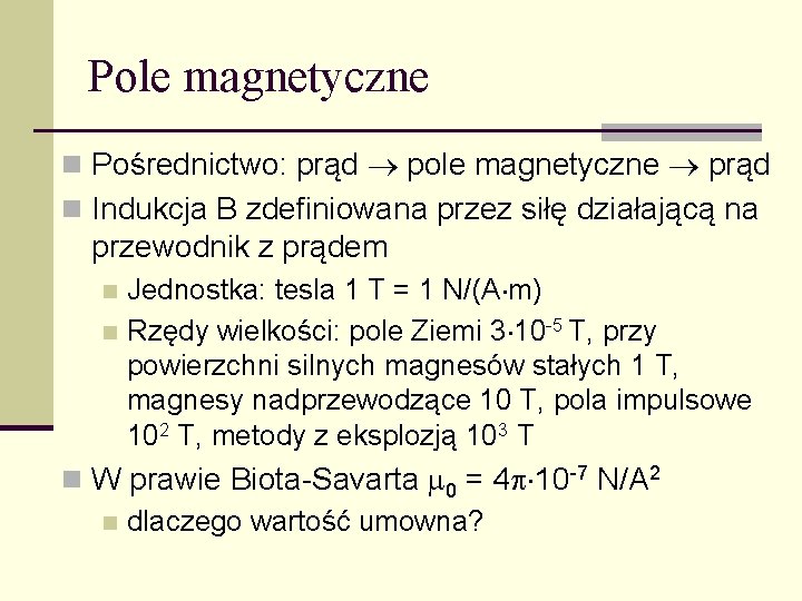Pole magnetyczne n Pośrednictwo: prąd pole magnetyczne prąd n Indukcja B zdefiniowana przez siłę