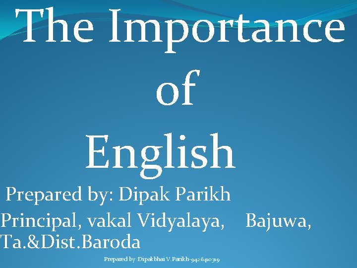 The Importance of English Prepared by: Dipak Parikh Principal, vakal Vidyalaya, Bajuwa, Ta. &Dist.