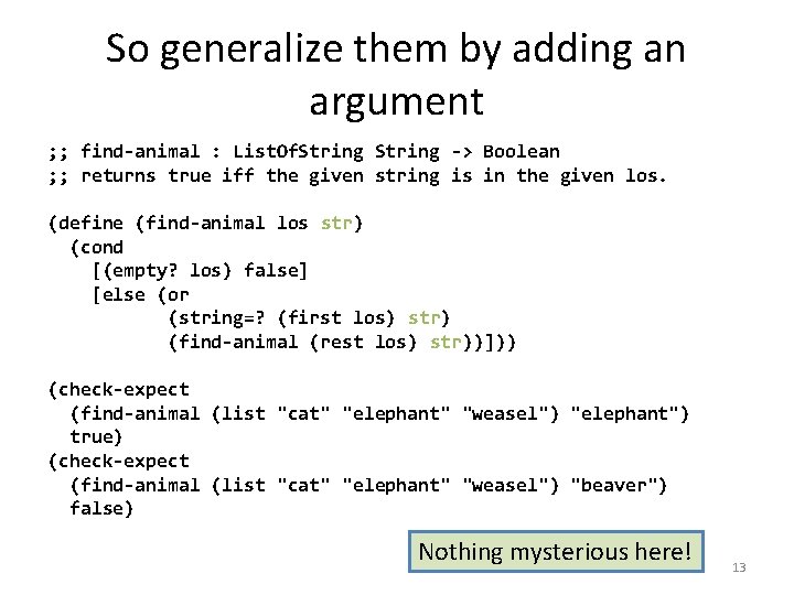 So generalize them by adding an argument ; ; find-animal : List. Of. String