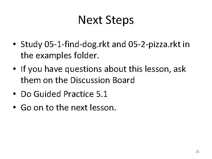 Next Steps • Study 05 -1 -find-dog. rkt and 05 -2 -pizza. rkt in