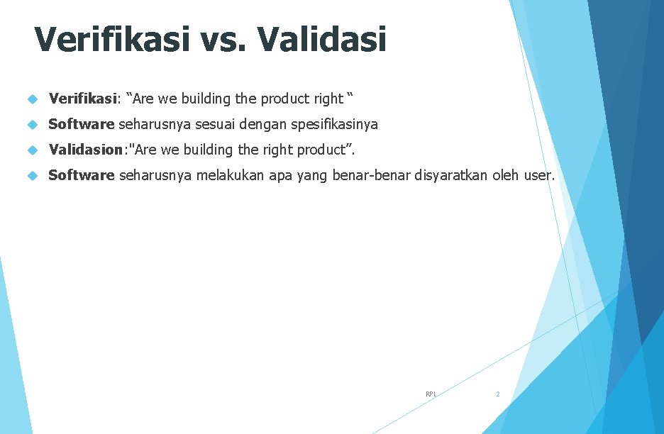 Verifikasi vs. Validasi Verifikasi: “Are we building the product right “ Software seharusnya sesuai