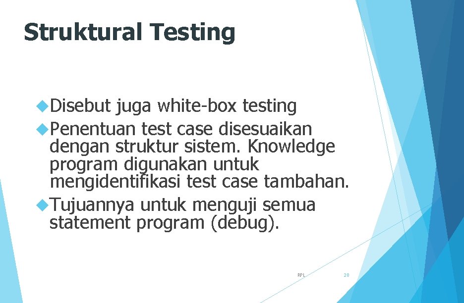 Struktural Testing Disebut juga white-box testing Penentuan test case disesuaikan dengan struktur sistem. Knowledge