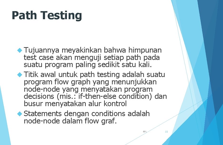 Path Testing Tujuannya meyakinkan bahwa himpunan test case akan menguji setiap path pada suatu