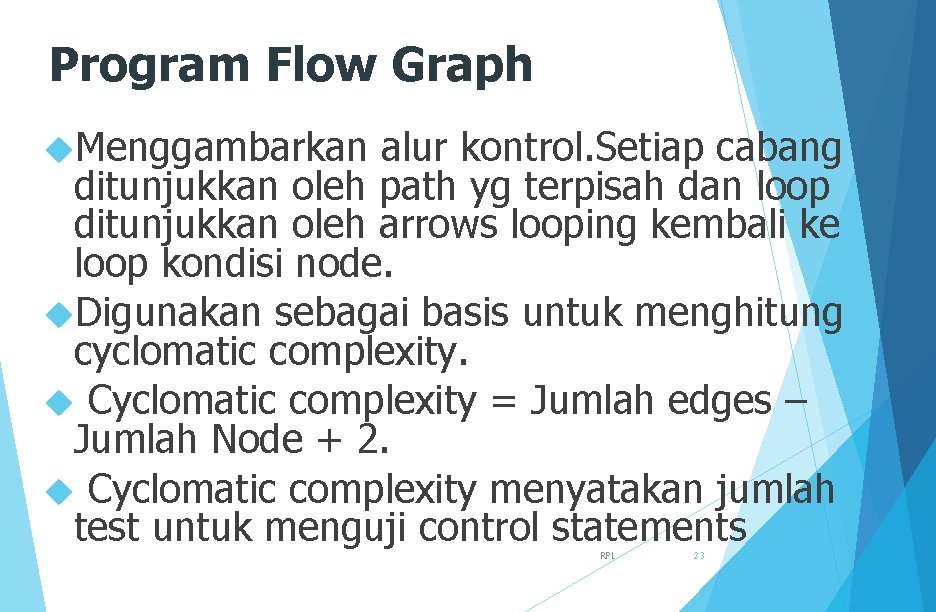 Program Flow Graph Menggambarkan alur kontrol. Setiap cabang ditunjukkan oleh path yg terpisah dan