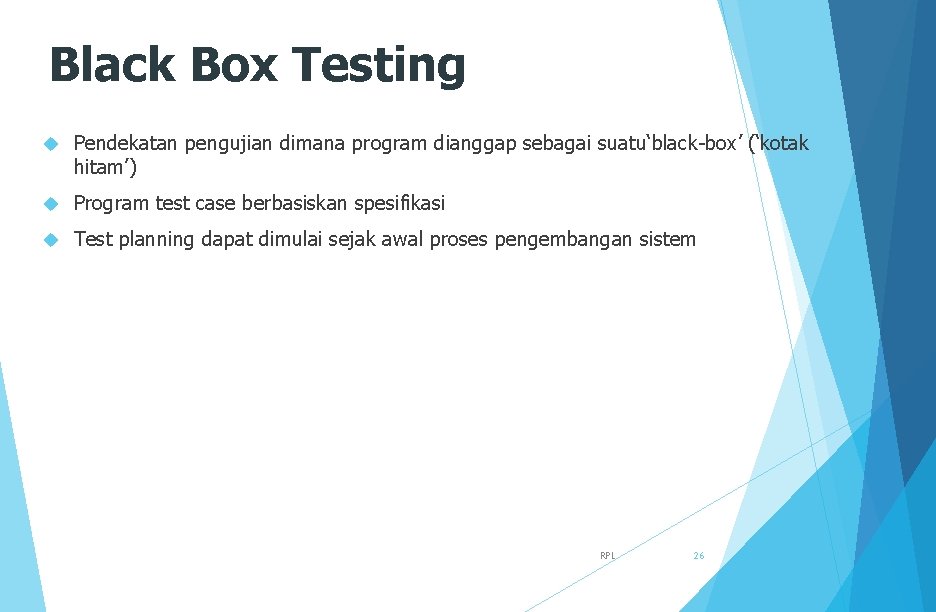 Black Box Testing Pendekatan pengujian dimana program dianggap sebagai suatu‘black-box’ (‘kotak hitam’) Program test