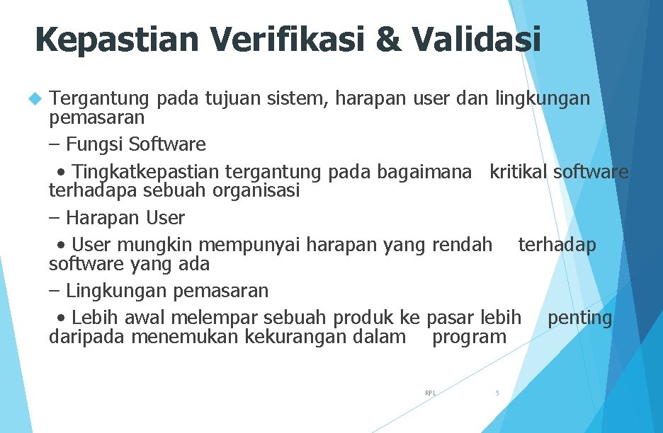 Kepastian Verifikasi & Validasi Tergantung pada tujuan sistem, harapan user dan lingkungan pemasaran –