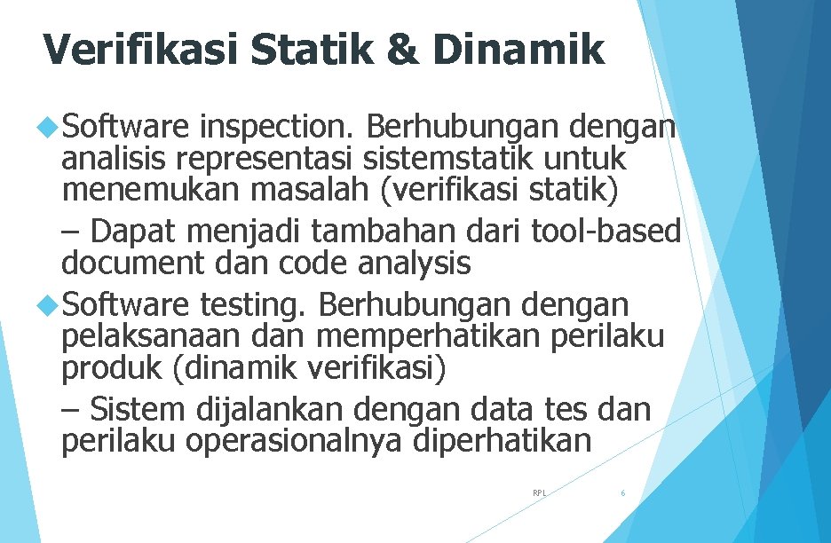 Verifikasi Statik & Dinamik Software inspection. Berhubungan dengan analisis representasi sistemstatik untuk menemukan masalah