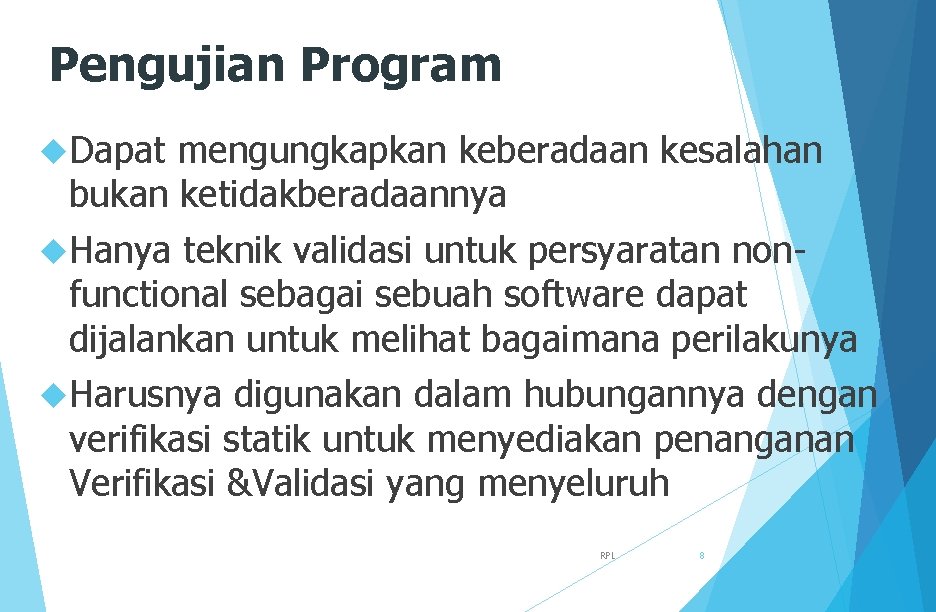 Pengujian Program Dapat mengungkapkan keberadaan kesalahan bukan ketidakberadaannya Hanya teknik validasi untuk persyaratan nonfunctional