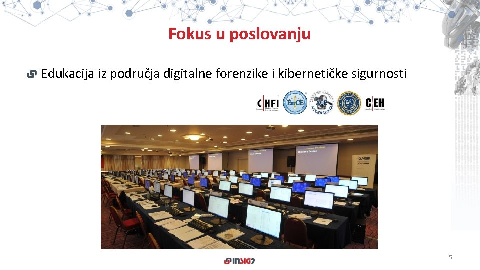 Fokus u poslovanju Edukacija iz područja digitalne forenzike i kibernetičke sigurnosti 5 