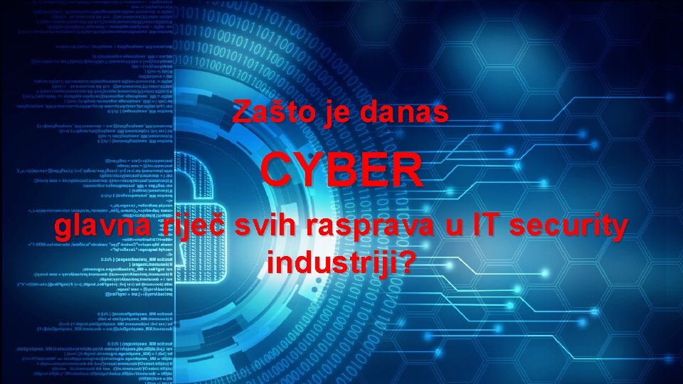 Zašto je danas CYBER glavna riječ svih rasprava u IT security industriji? 