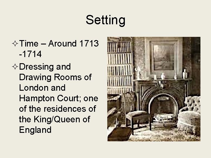 Setting ²Time – Around 1713 -1714 ²Dressing and Drawing Rooms of London and Hampton