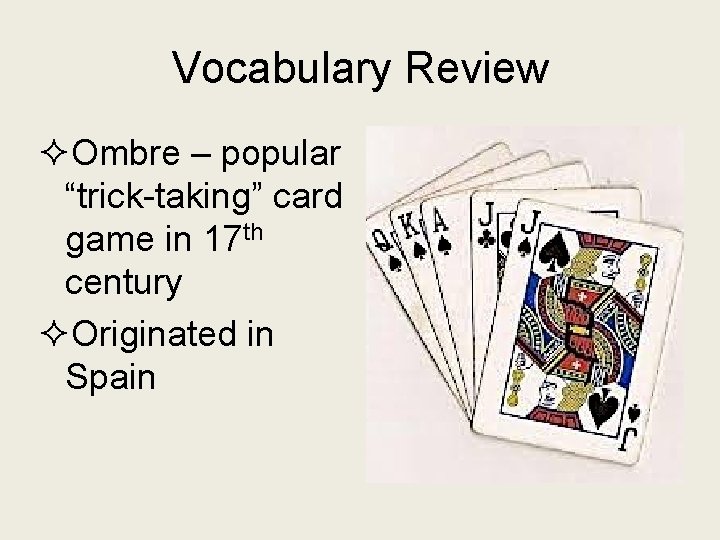 Vocabulary Review ²Ombre – popular “trick-taking” card game in 17 th century ²Originated in