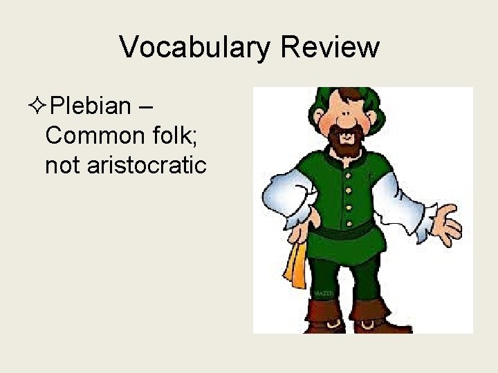 Vocabulary Review ²Plebian – Common folk; not aristocratic 