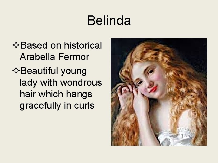 Belinda ²Based on historical Arabella Fermor ²Beautiful young lady with wondrous hair which hangs