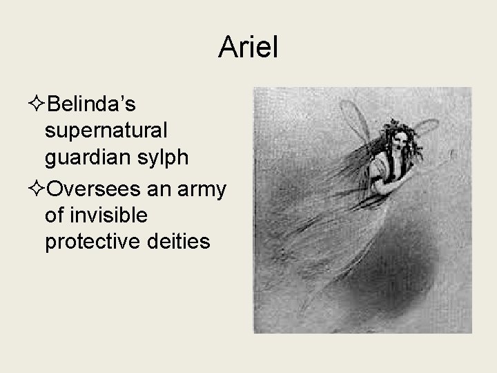 Ariel ²Belinda’s supernatural guardian sylph ²Oversees an army of invisible protective deities 