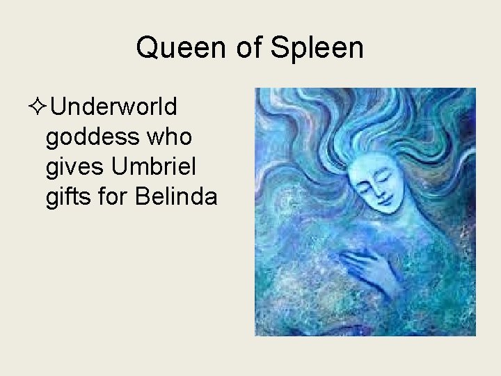 Queen of Spleen ²Underworld goddess who gives Umbriel gifts for Belinda 