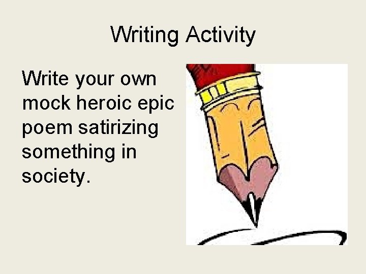 Writing Activity Write your own mock heroic epic poem satirizing something in society. 